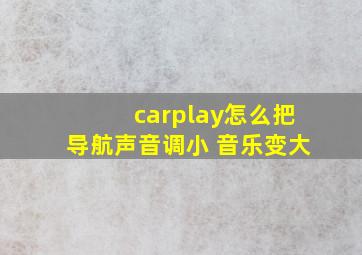 carplay怎么把导航声音调小 音乐变大